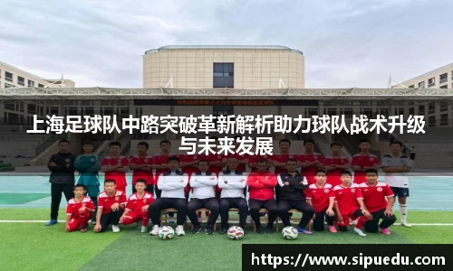 上海足球队中路突破革新解析助力球队战术升级与未来发展